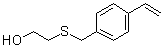 CAS # 129509-07-5, 2-[[(4-Ethenylphenyl)methyl]thio]ethanol, p-Vinylbenzyl 2-hydroxyethyl sulfide
