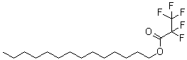 CAS # 6222-06-6, Pentafluoropropionic acid tetradecyl ester